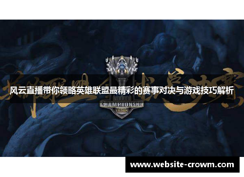 风云直播带你领略英雄联盟最精彩的赛事对决与游戏技巧解析